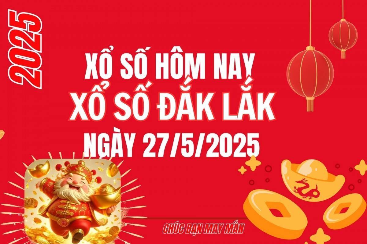 XSDLK 27/5, Kết quả xổ số Đắk Lắk hôm nay 27/5/2025, Trực tiếp XSDLK ngày 27 tháng 5