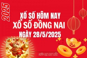 XSDN 28/5, Kết quả xổ số Đồng Nai hôm nay 28/5/2025, Trực tiếp XSDN ngày 28 tháng 5