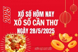 XSCT 28/5, Kết quả xổ số Cần Thơ hôm nay 28/5/2025, Trực tiếp XSCT ngày 28 tháng 5