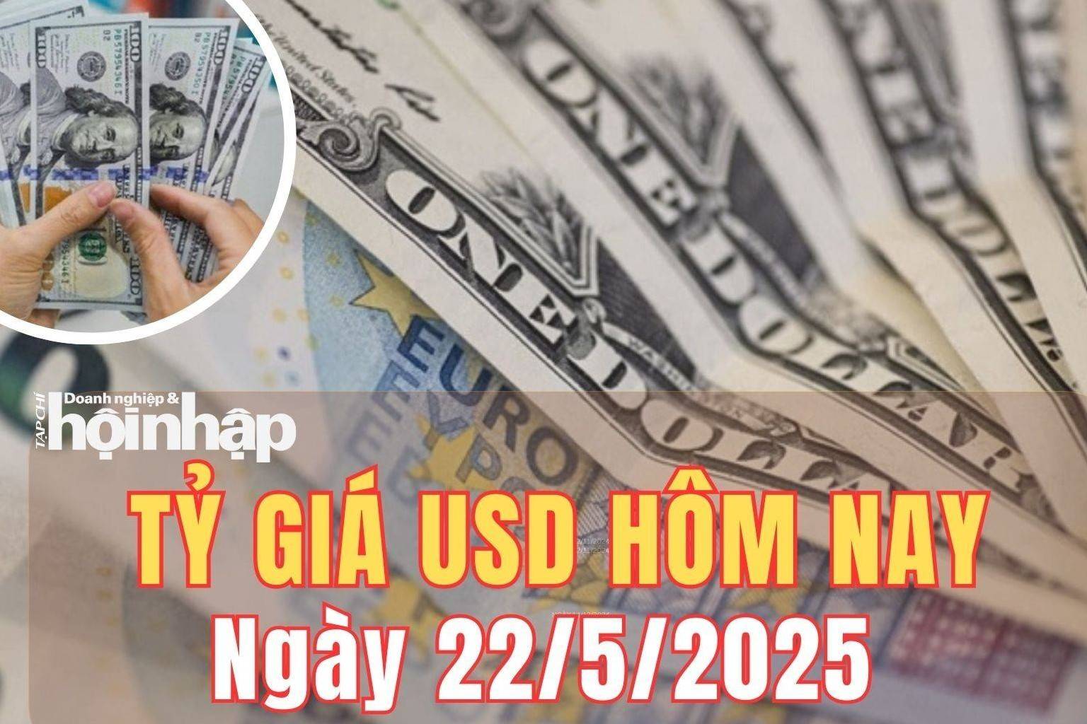 Tỷ giá USD hôm nay 22/5/2025: Tỷ giá USD sụt giảm, thị trường ngoại hối "dậy sóng" vì lo ngại chính sách kinh tế Mỹ