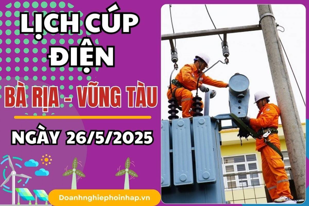 Lịch cúp điện Bà Rịa - Vũng Tàu ngày 26/5/2025 cập nhật mới nhất hôm nay