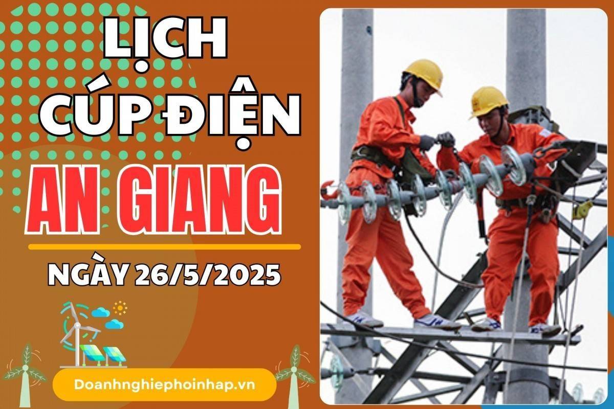 Lịch cúp điện An Giang ngày 26/5/2025 cập nhật mới nhất hôm nay
