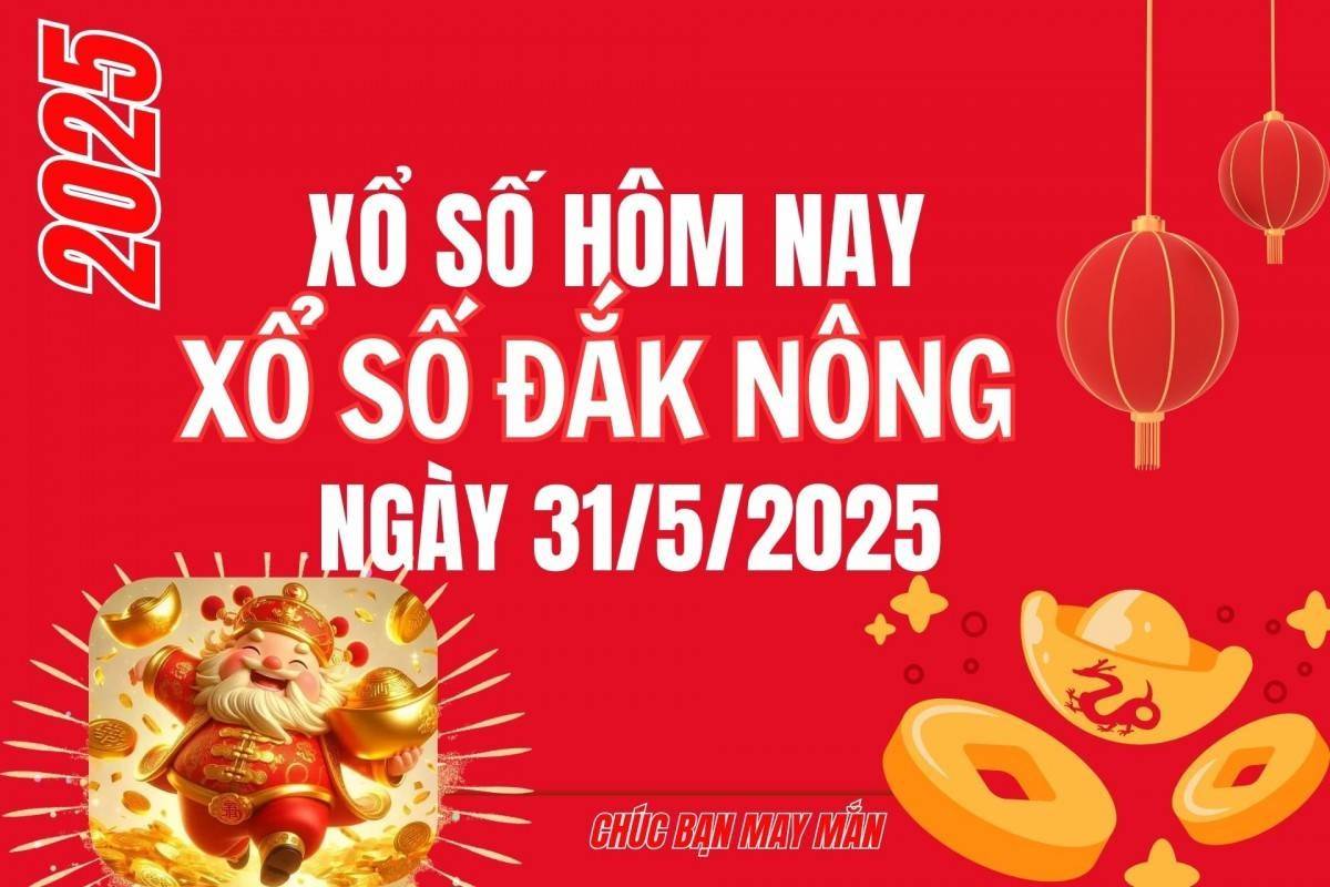 XSDNO 31/5, Kết quả xổ số Đắk Nông hôm nay 31/5/2025, Trực tiếp XSDNO ngày 31 tháng 5