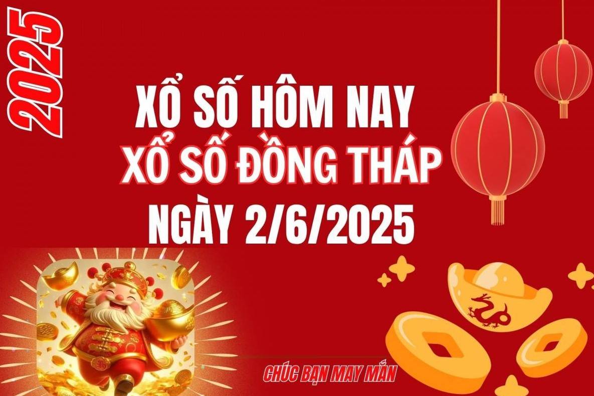 XSDT 2/6, Kết quả xổ số Đồng Tháp hôm nay 2/6/2025, Trực tiếp XSDT ngày 2 tháng 6