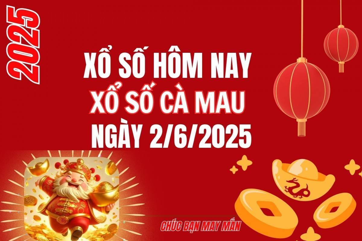 XSCM 2/6, Kết quả xổ số Cà Mau hôm nay 2/6/2025, Trực tiếp XSCM ngày 2 tháng 6