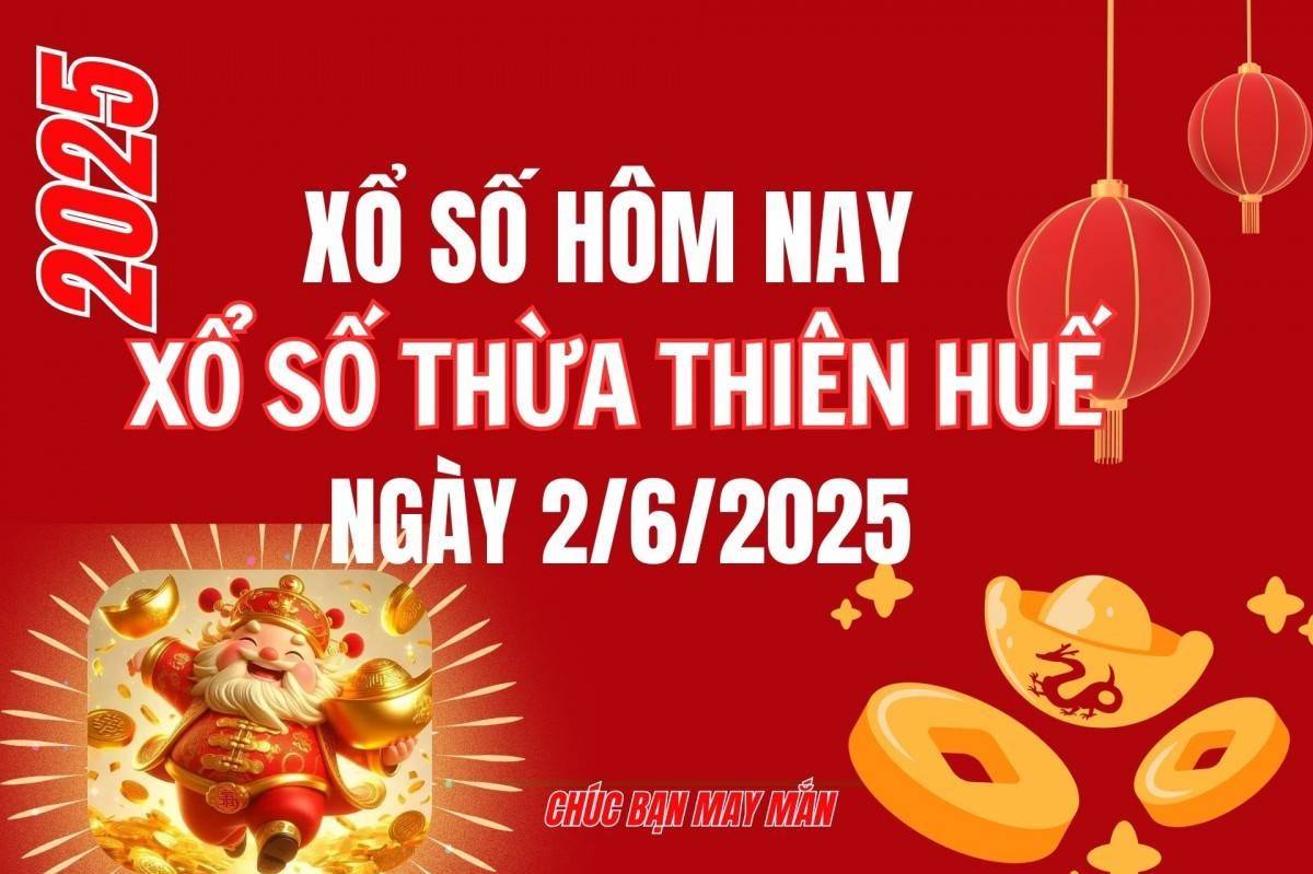 XSTTH 2/6, Kết quả xổ số Thừa Thiên Huế hôm nay 2/6/2025, Trực tiếp XSTTH ngày 2 tháng 6