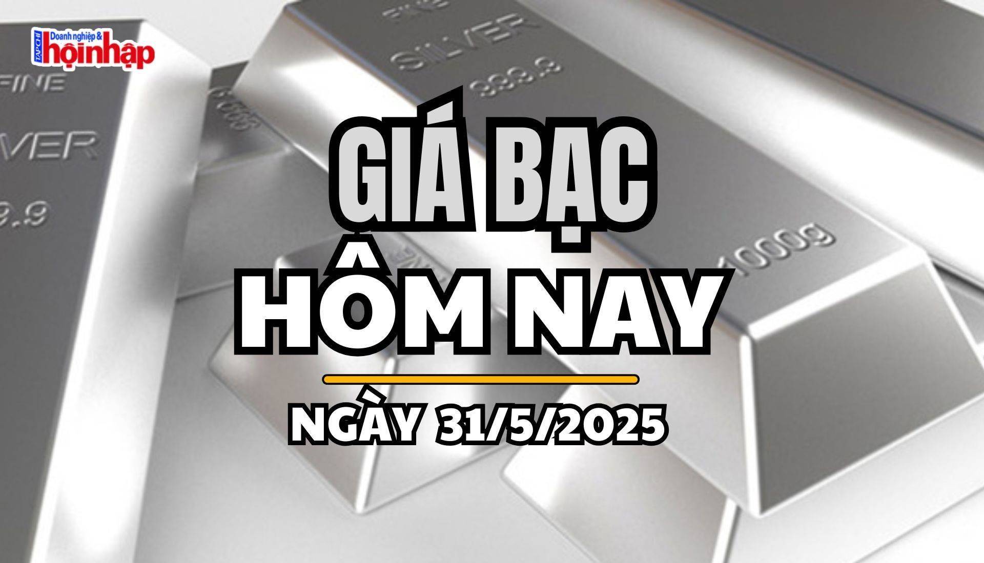Giá bạc hôm nay 31/5/2025: Phiên cuối tuần, giá bạc bất ngờ quay đầu giảm