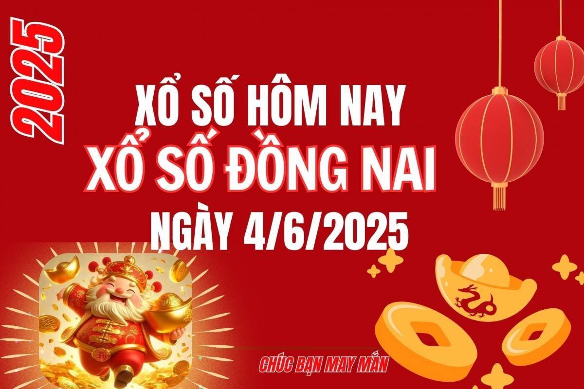 XSDN 4/6, Kết quả xổ số Đồng Nai hôm nay 4/6/2025, Trực tiếp XSDN ngày 4 tháng 6
