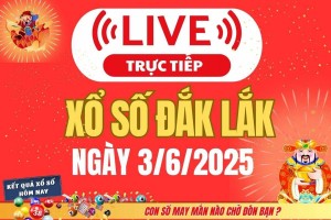 TRỰC TIẾP: Xổ số Đắk Lắk hôm nay ngày 3/6/2025 - XSDLK 3/6 - Kết quả xổ số Đắk Lắk hôm nay