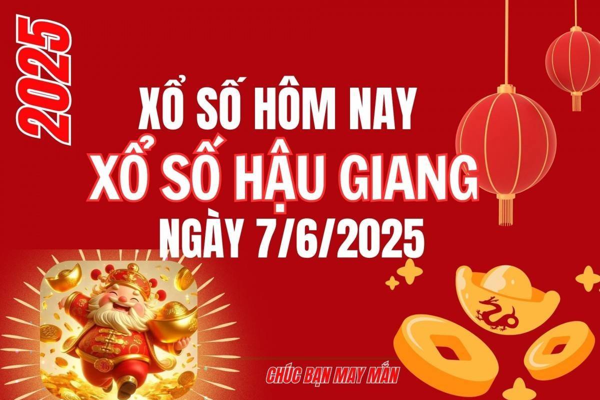 XSHG 7/6, Kết quả xổ số Hậu Giang hôm nay 7/6/2025, Trực tiếp XSHG ngày 7 tháng 6