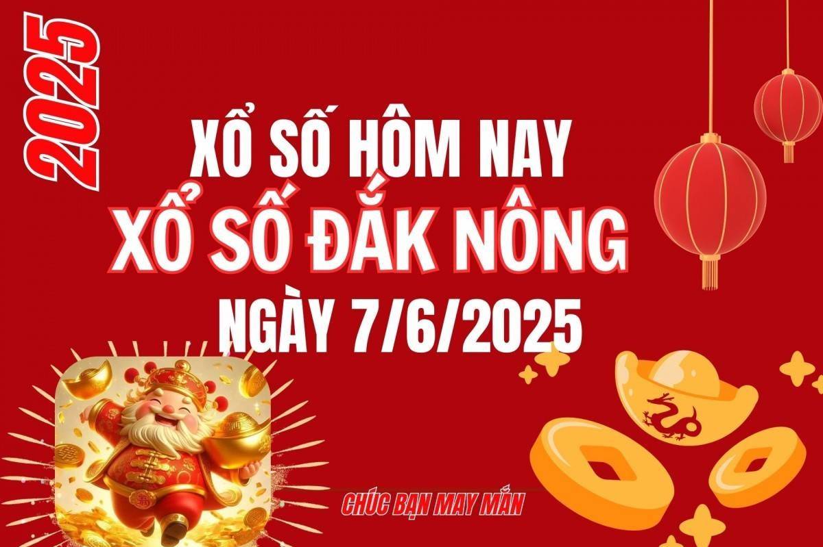 XSDNO 7/6, Kết quả xổ số Đắk Nông hôm nay 7/6/2025, Trực tiếp XSDNO ngày 7 tháng 6