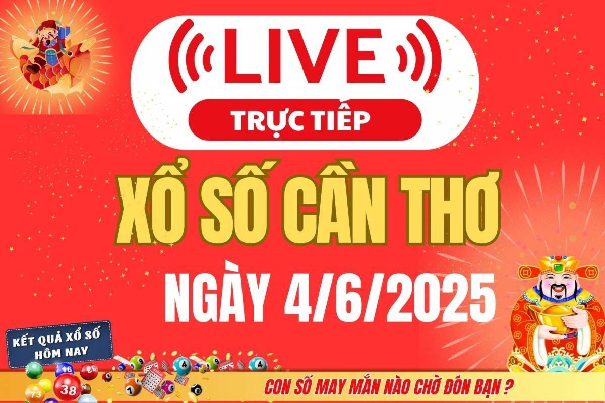 TRỰC TIẾP: Xổ số Cần Thơ hôm nay ngày 4/6/2025 - XSCT 4/6 - Kết quả xổ số Cần Thơ hôm nay