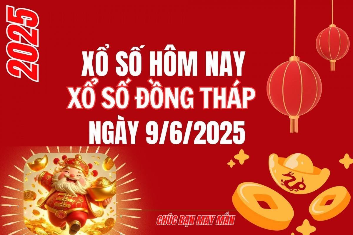 XSDT 9/6, Kết quả xổ số Đồng Tháp hôm nay 9/6/2025, Trực tiếp XSDT ngày 9 tháng 6