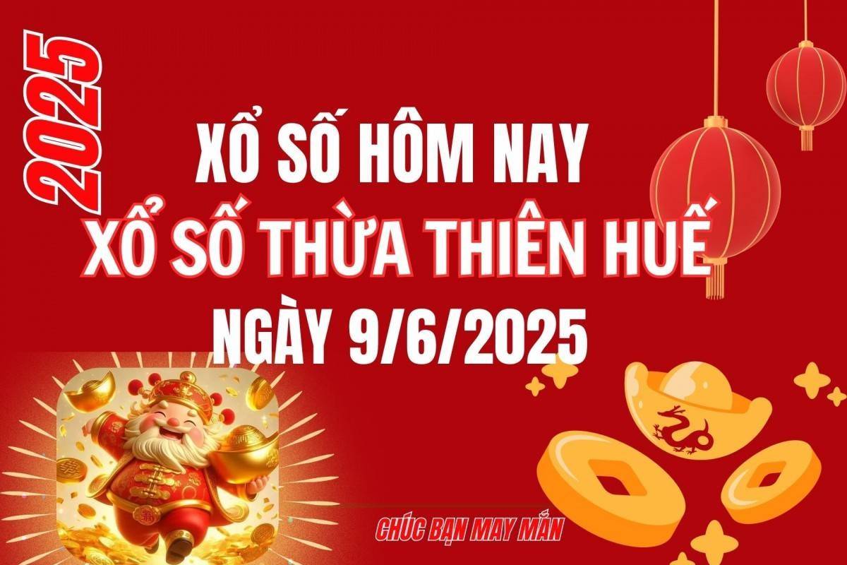 XSTTH 9/6, Kết quả xổ số Thừa Thiên Huế hôm nay 9/6/2025, Trực tiếp XSTTH ngày 9 tháng 6