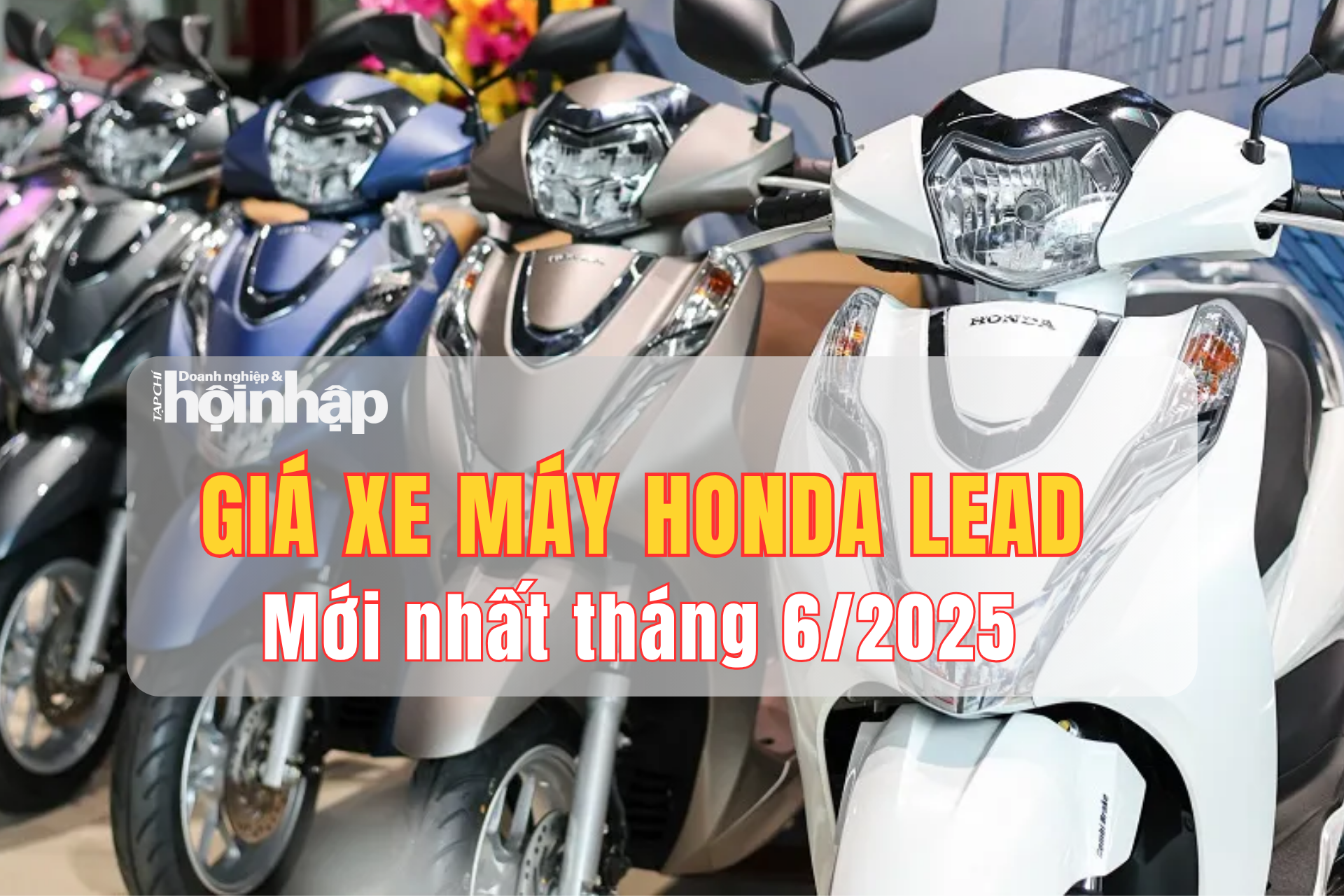 Giá xe máy Honda Lead mới nhất tháng 6/2025: Giá đại lý tiếp tục chênh gần 10 triệu đồng