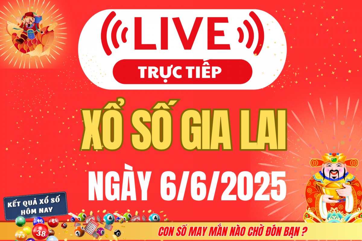 TRỰC TIẾP: Xổ số Gia Lai hôm nay ngày 6/6/2025 - XSGL 6/6 - Kết quả xổ số Gia Lai hôm nay