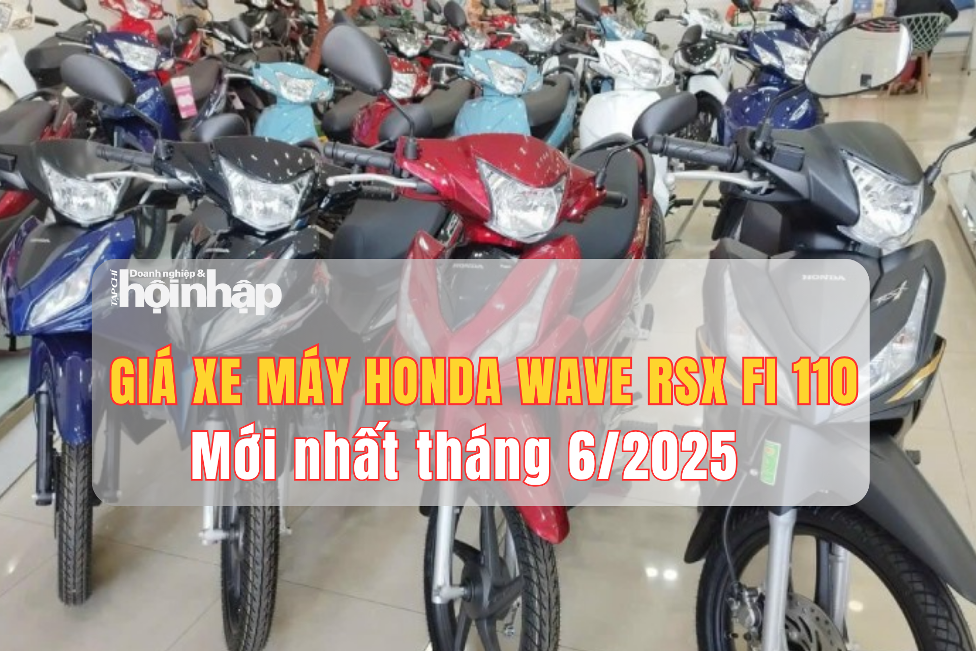 Giá xe máy Honda Wave RSX FI 110 mới nhất tháng 6/2025: Đại lý bán dưới niêm yết, cơ hội mua xe giá tốt
