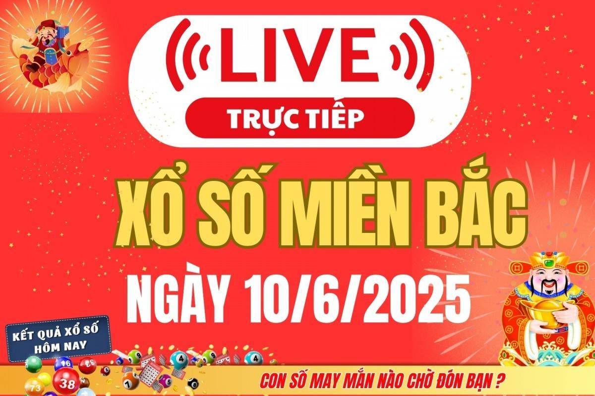 TRỰC TIẾP: Kết quả Xổ số miền Bắc hôm nay 10/6/2025 - XSMB 10/6 - xổ số hôm nay ngày 10 tháng 6