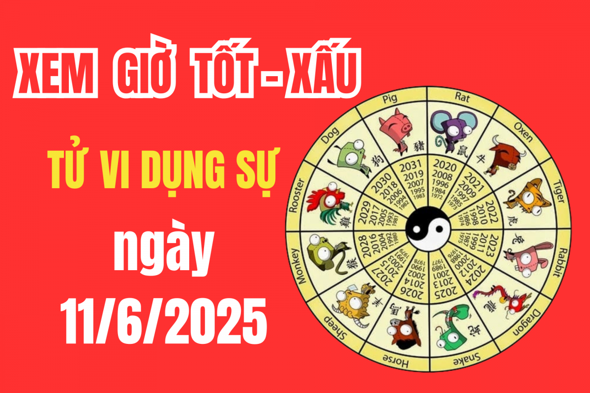 Tử vi hôm nay ngày 11/6/2025 – Lịch âm ngày 11/6/2025: Xem ngày giờ tốt xấu – Việc nên làm – Việc kiêng kị