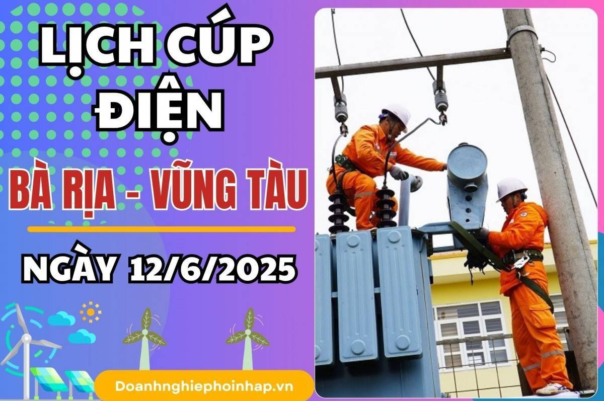 Lịch cúp điện Bà Rịa - Vũng Tàu ngày 12/6/2025 cập nhật mới nhất hôm nay