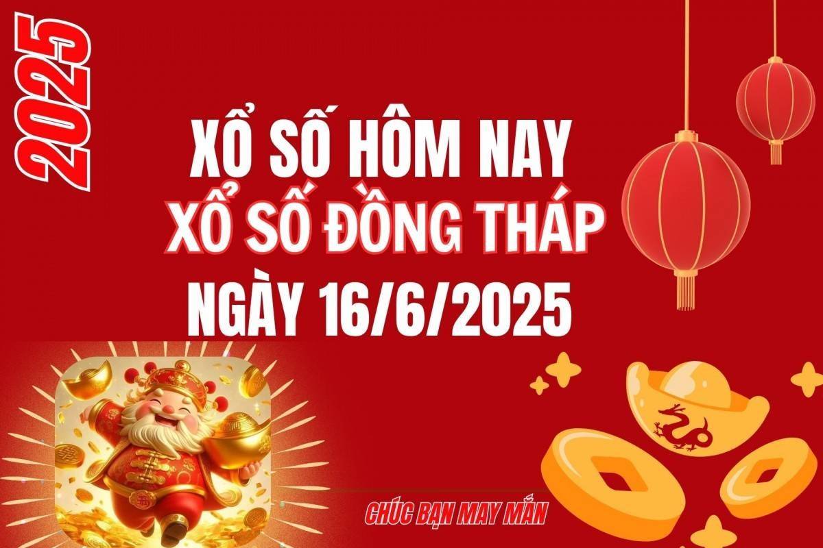 XSDT 16/6, Kết quả xổ số Đồng Tháp hôm nay 16/6/2025, Trực tiếp XSDT ngày 16 tháng 6