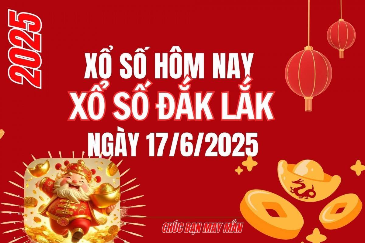 XSDLK 17/6, Kết quả xổ số Đắk Lắk hôm nay 17/6/2025, Trực tiếp XSDLK ngày 17 tháng 6