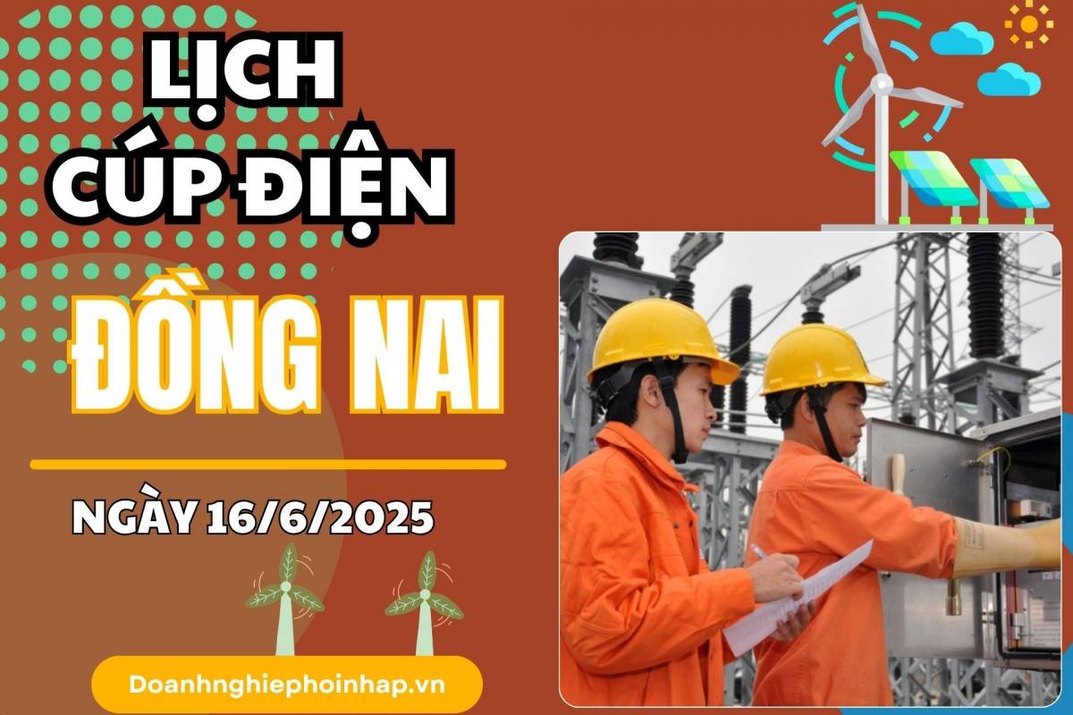 Lịch cúp điện Đồng Nai ngày 15/6/2025 mới nhất hôm nay