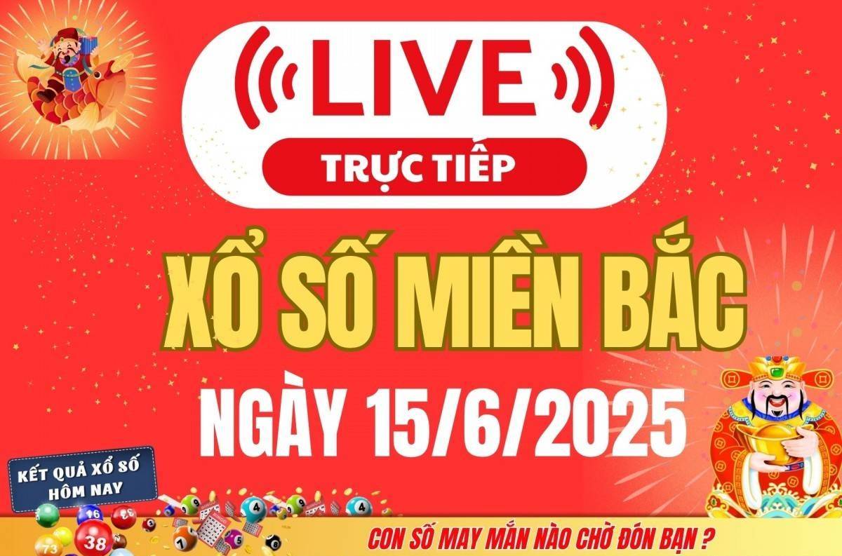 TRỰC TIẾP: Kết quả Xổ số miền Bắc hôm nay 15/6/2025 - XSMB 15/6 - xổ số hôm nay ngày 15 tháng 6