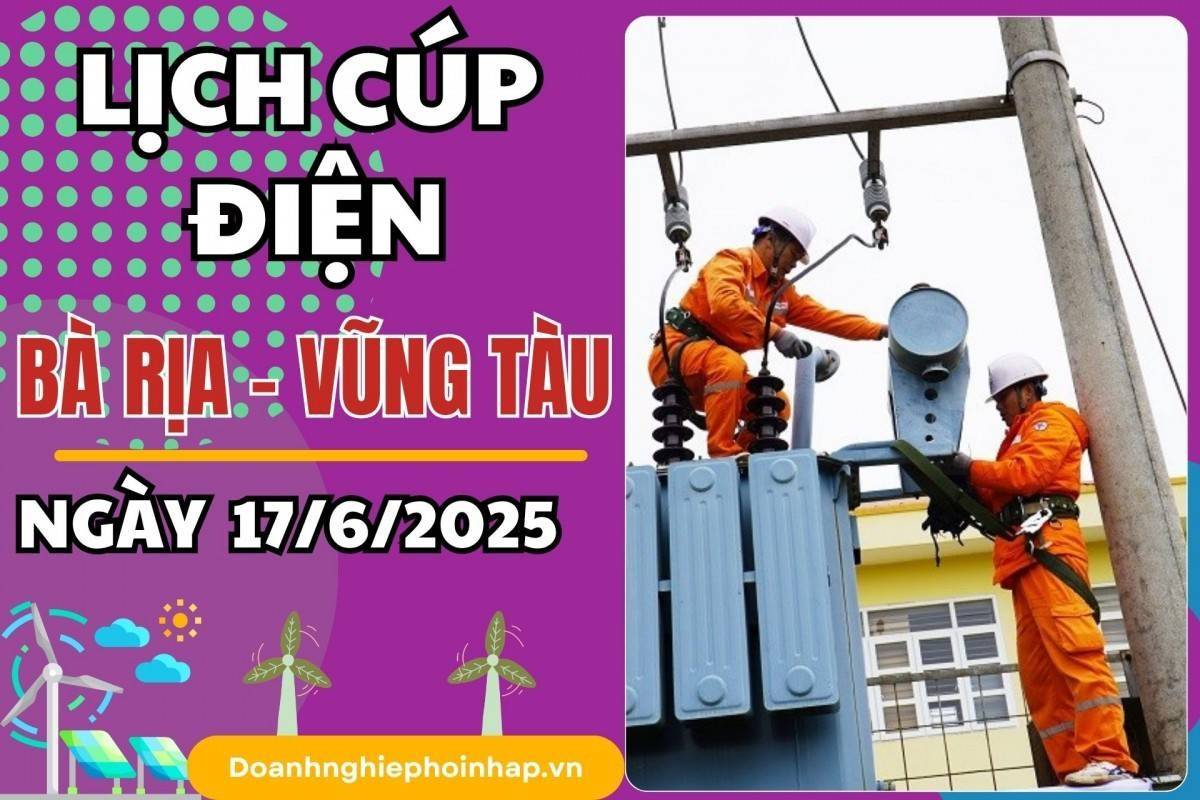 Lịch cúp điện Bà Rịa - Vũng Tàu ngày 17/6/2025 cập nhật mới nhất hôm nay