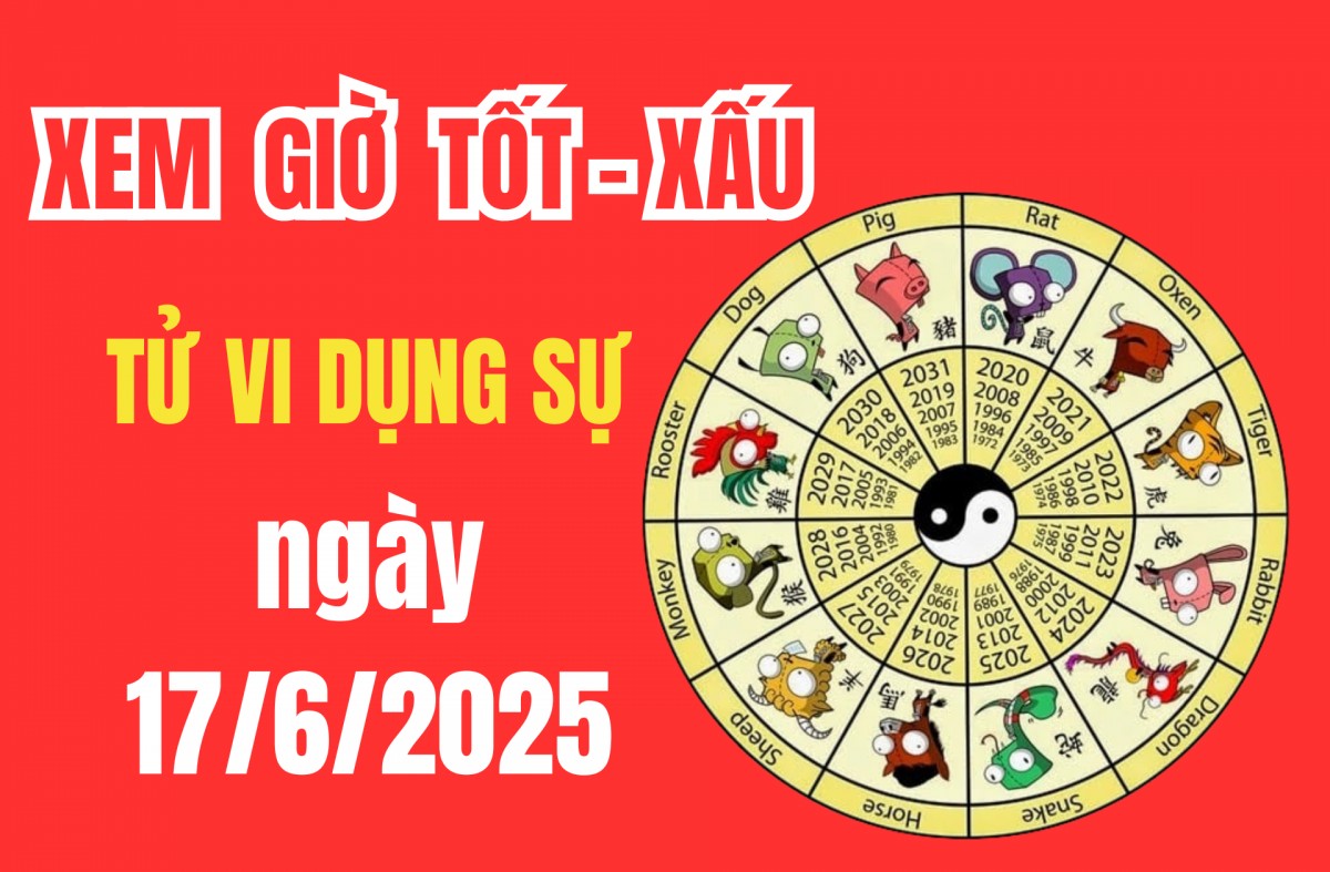 Tử vi hôm nay ngày 17/6/2025 – Âm lịch ngày 17/6/2025 – Xem giờ tốt xấu – Việc nên làm – Việc kiêng kị