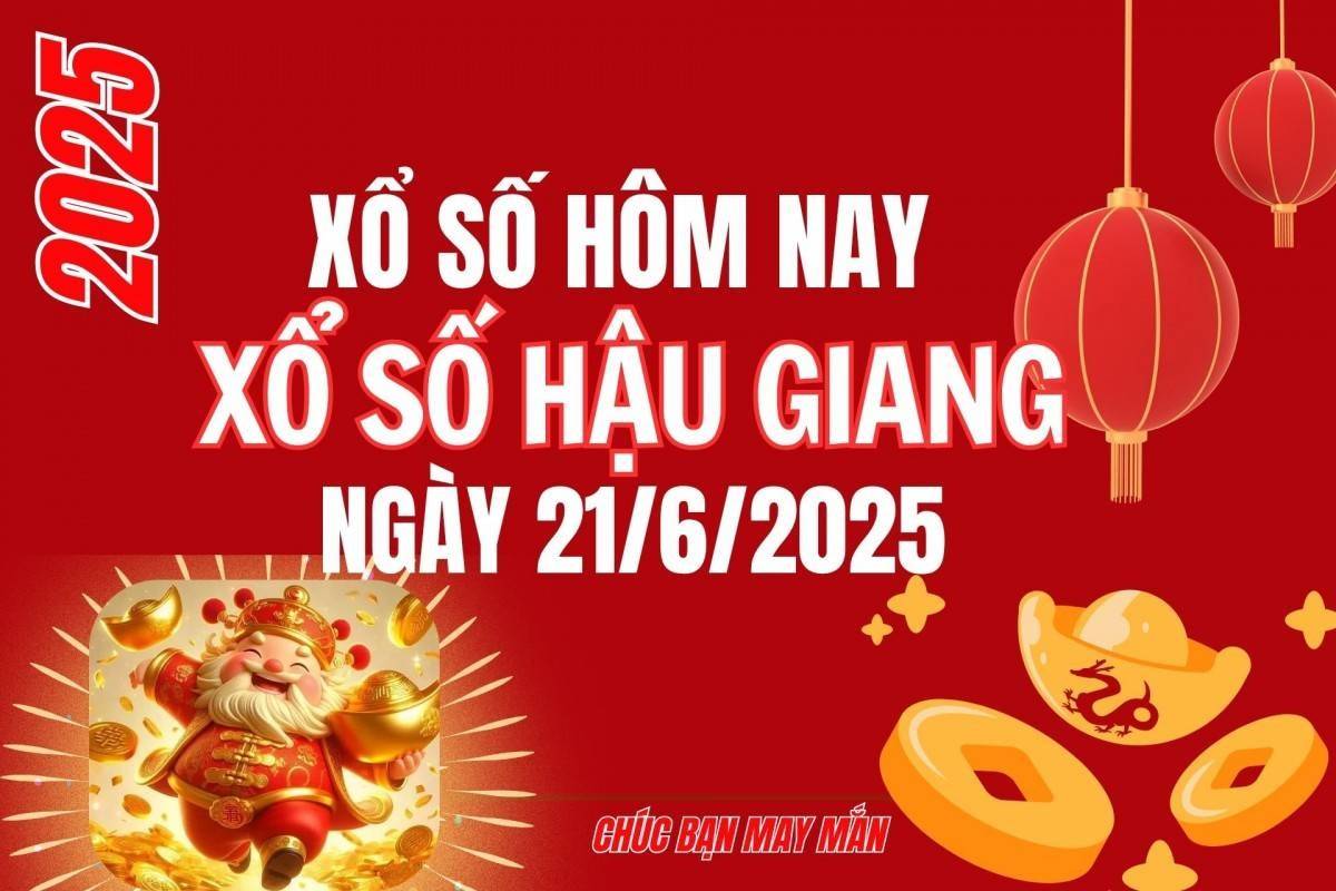 XSHG 21/6, Kết quả xổ số Hậu Giang hôm nay 21/6/2025, Trực tiếp XSHG ngày 21 tháng 6