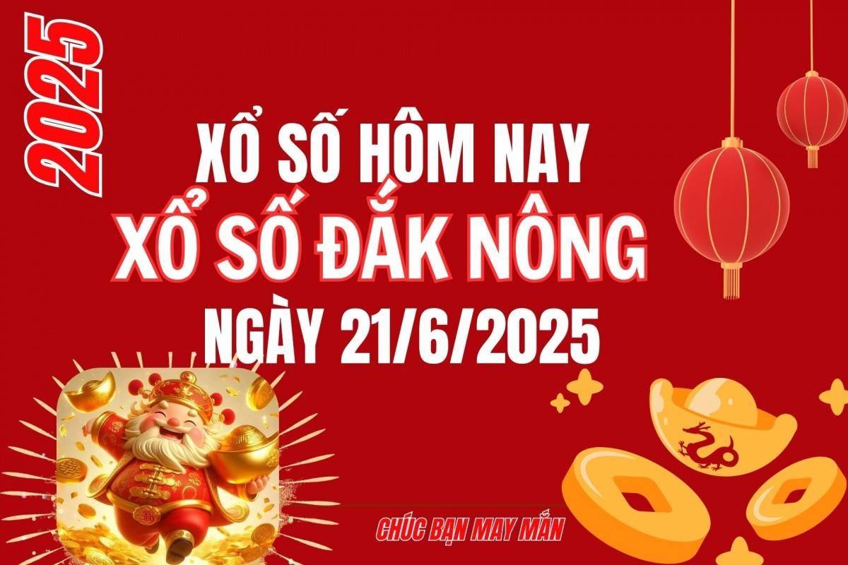 XSDNO 21/6, Kết quả xổ số Đắk Nông hôm nay 21/6/2025, Trực tiếp XSDNO ngày 21 tháng 6
