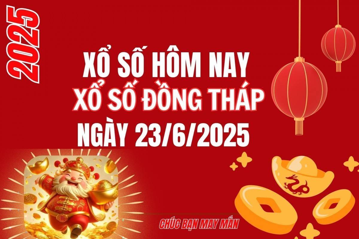 XSDT 23/6, Kết quả xổ số Đồng Tháp hôm nay 23/6/2025, Trực tiếp XSDT ngày 23 tháng 6