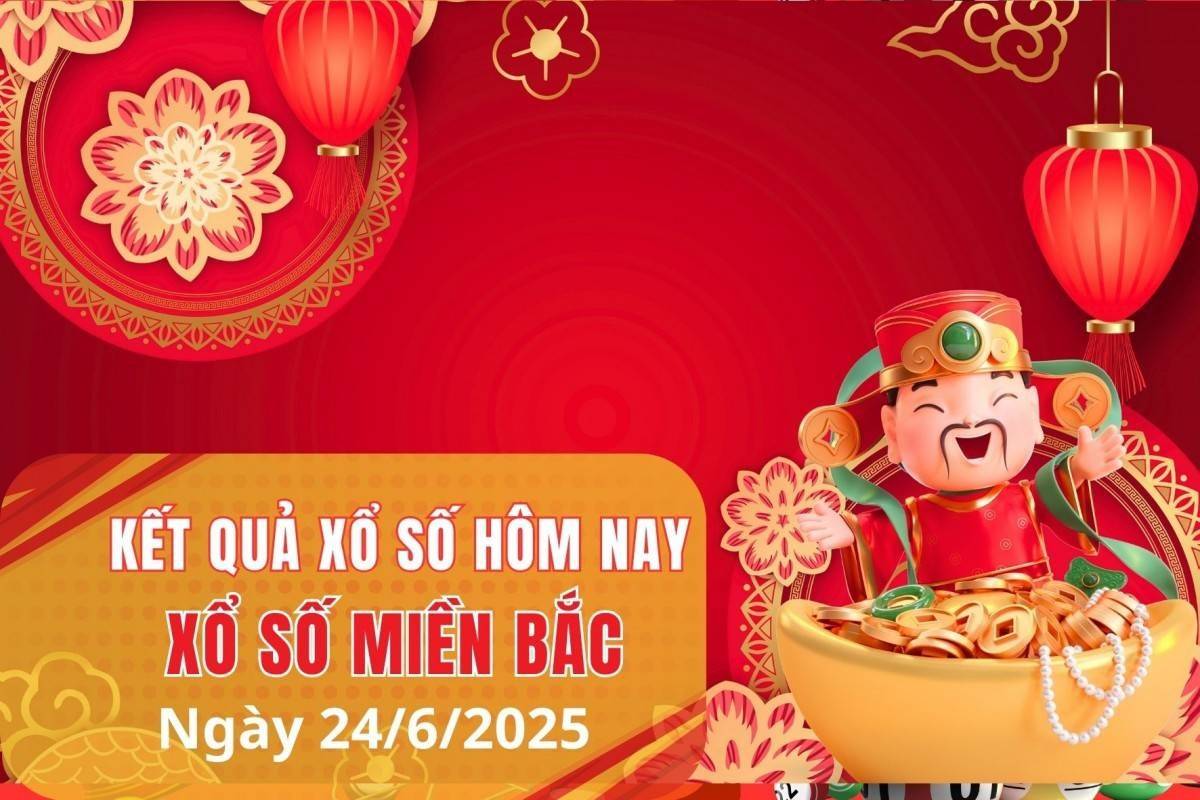 XSMB 24/6, Xổ số miền Bắc ngày 24 tháng 6, Trực tiếp Kết quả Xổ số miền Bắc hôm nay ngày 24/6/2025