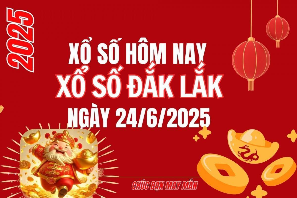 XSDLK 24/6, Kết quả xổ số Đắk Lắk hôm nay 24/6/2025, Trực tiếp XSDLK ngày 24 tháng 6