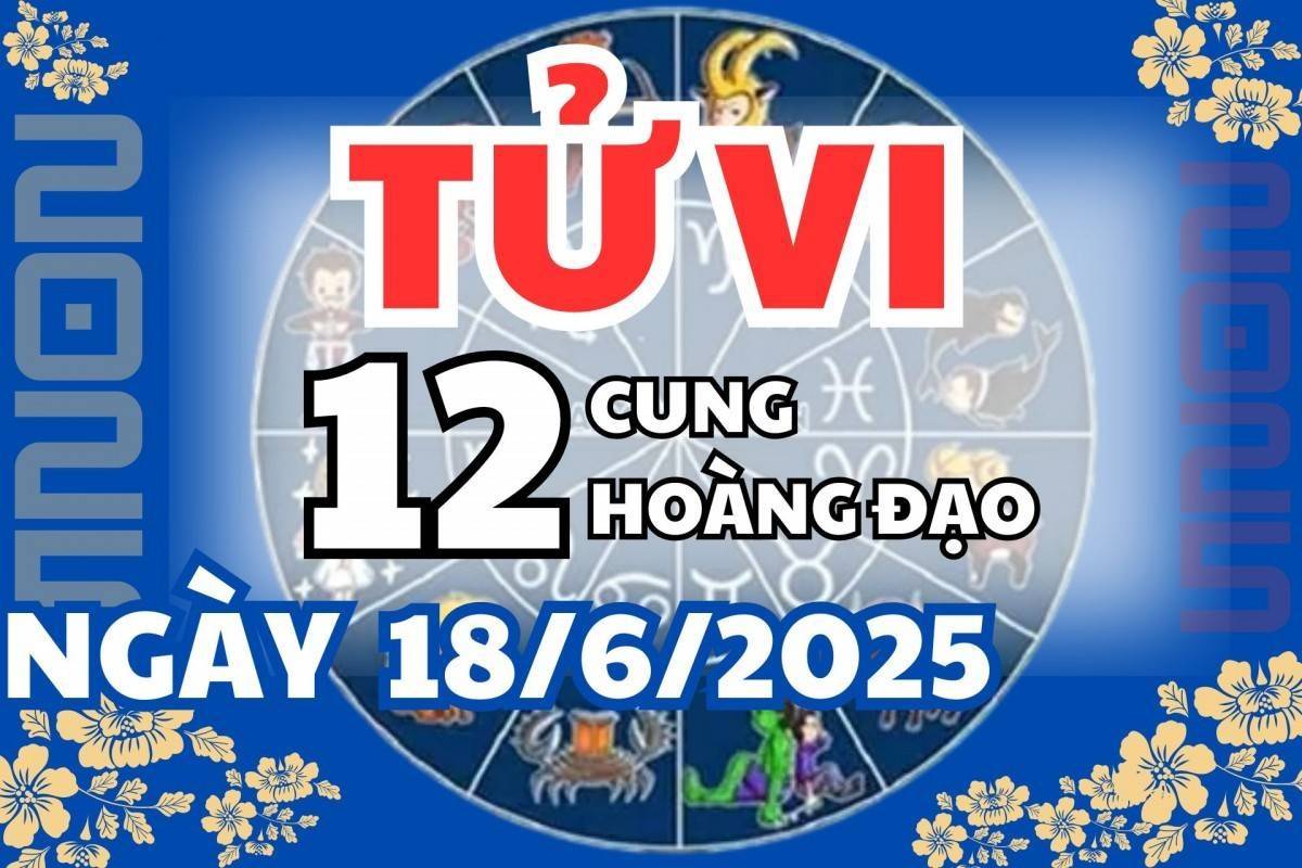 Tử vi 12 cung hoàng đạo ngày 18/6/2025: Xử Nữ vượng phát, Bạch Dương bứt phá