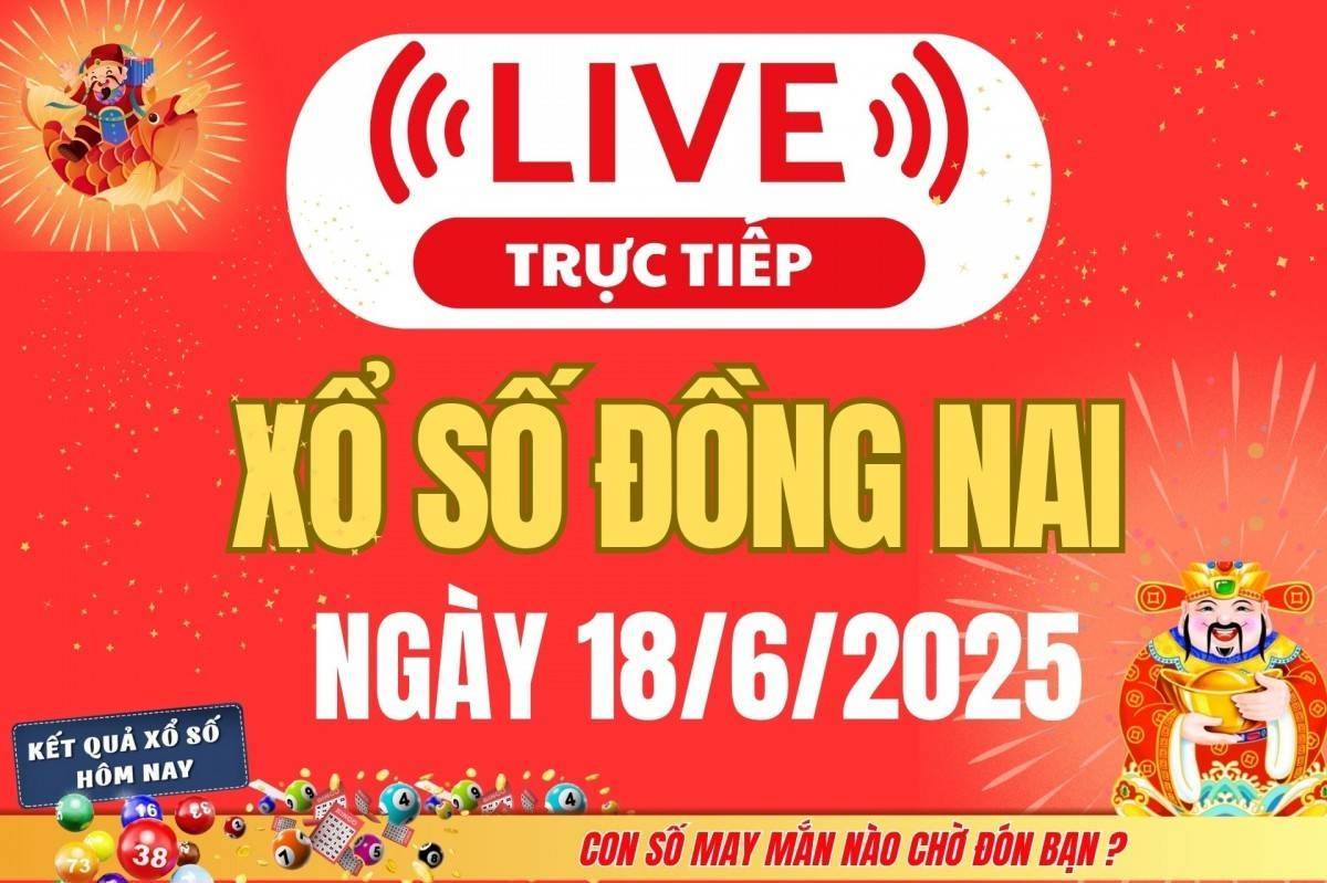 TRỰC TIẾP: Xổ số Đồng Nai hôm nay ngày 18/6/2025 - XSDN 18/6 - Kết quả xổ số Đồng Nai hôm nay