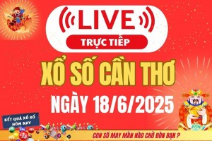 TRỰC TIẾP: Xổ số Cần Thơ hôm nay ngày 18/6/2025 - XSCT 18/6 - Kết quả xổ số Cần Thơ hôm nay