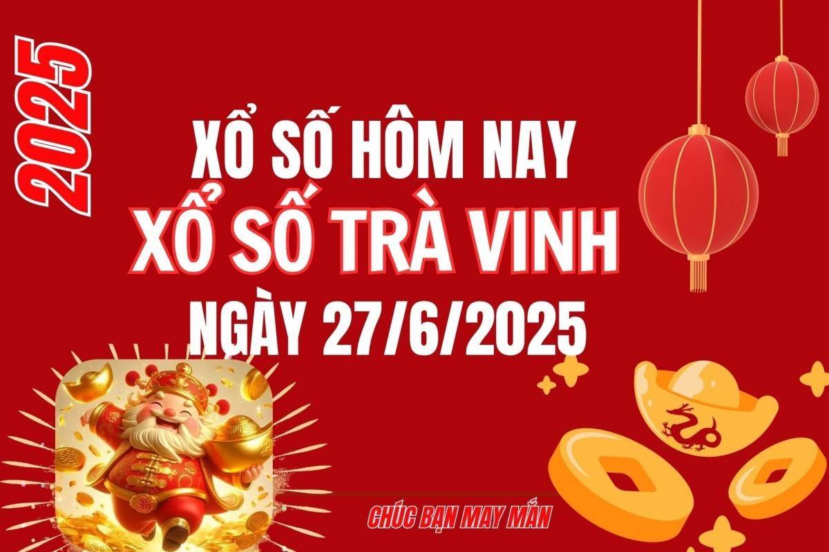 XSTV 27/6, Kết quả xổ số Trà Vinh hôm nay 27/6/2025, Trực tiếp XSTV ngày 27 tháng 6