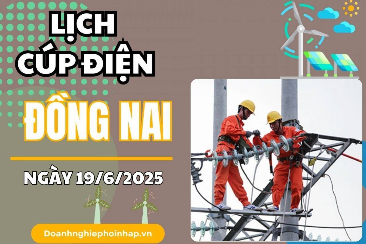 Lịch cúp điện Đồng Nai ngày 19/6/2025 mới nhất hôm nay