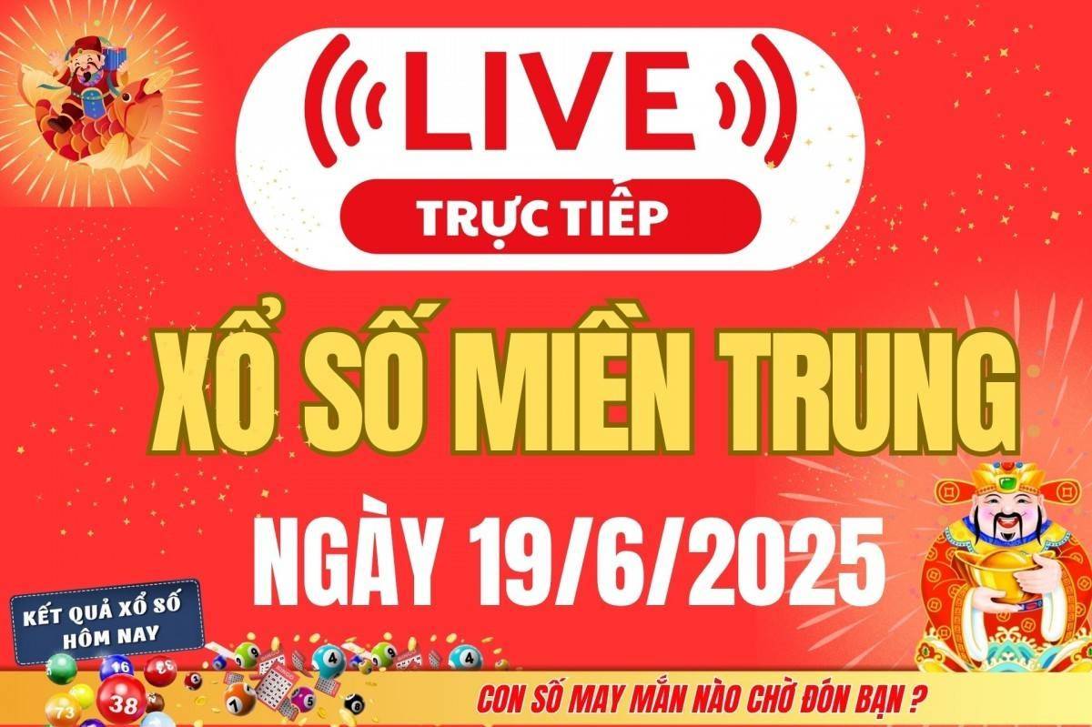 TRỰC TIẾP: Kết quả xổ số miền Trung hôm nay 19/6 - XSMT 19/6 - Xổ số miền Trung thứ Năm ngày 19/6/2025