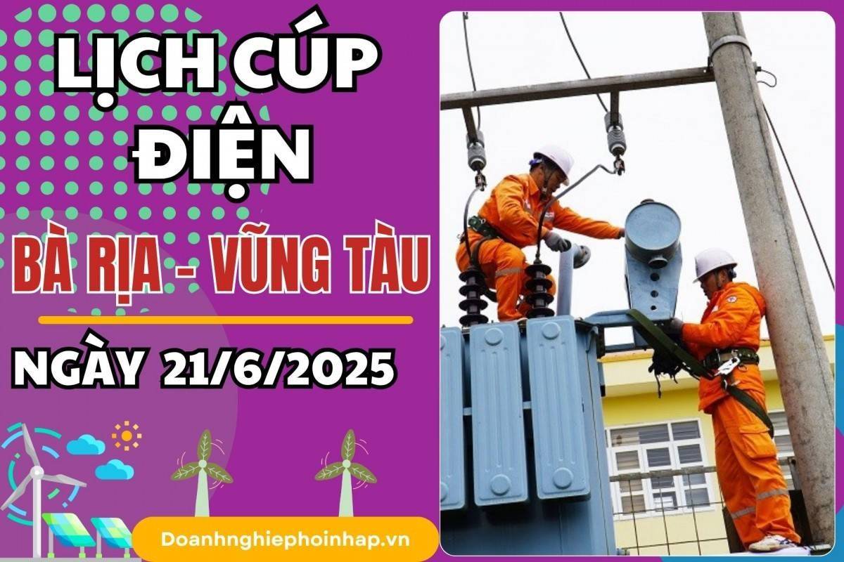 Lịch cúp điện Bà Rịa - Vũng Tàu ngày 21/6/2025 cập nhật mới nhất hôm nay
