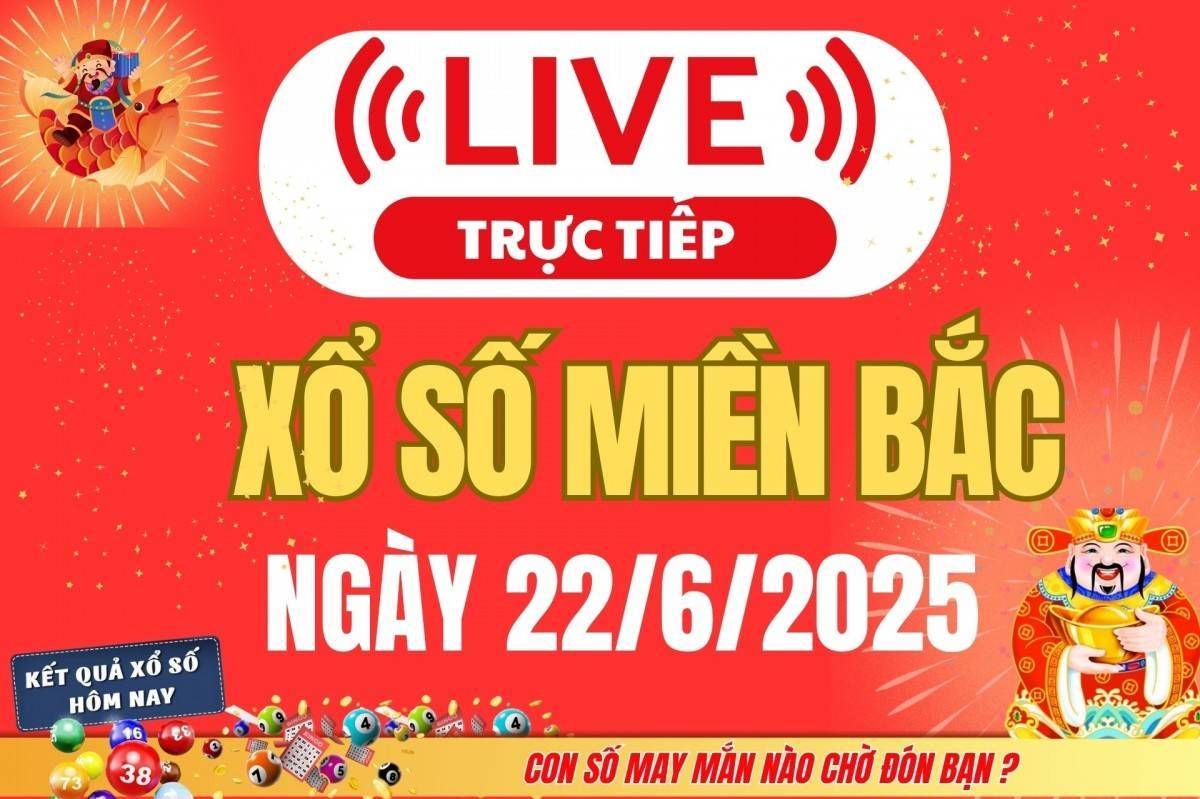 TRỰC TIẾP: Kết quả Xổ số miền Bắc hôm nay 22/6/2025 - XSMB 22/6 - xổ số hôm nay ngày 22 tháng 6