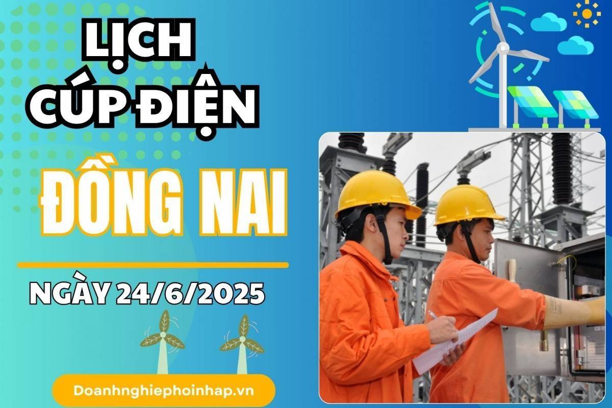 Lịch cúp điện Đồng Nai ngày 24/6/2025 mới nhất hôm nay