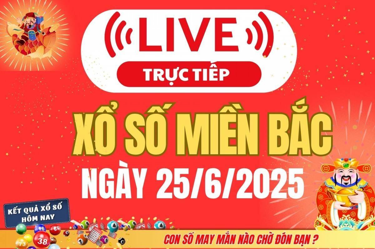 TRỰC TIẾP: Kết quả Xổ số miền Bắc hôm nay 25/6/2025 - XSMB 25/6 - xổ số hôm nay ngày 25 tháng 6