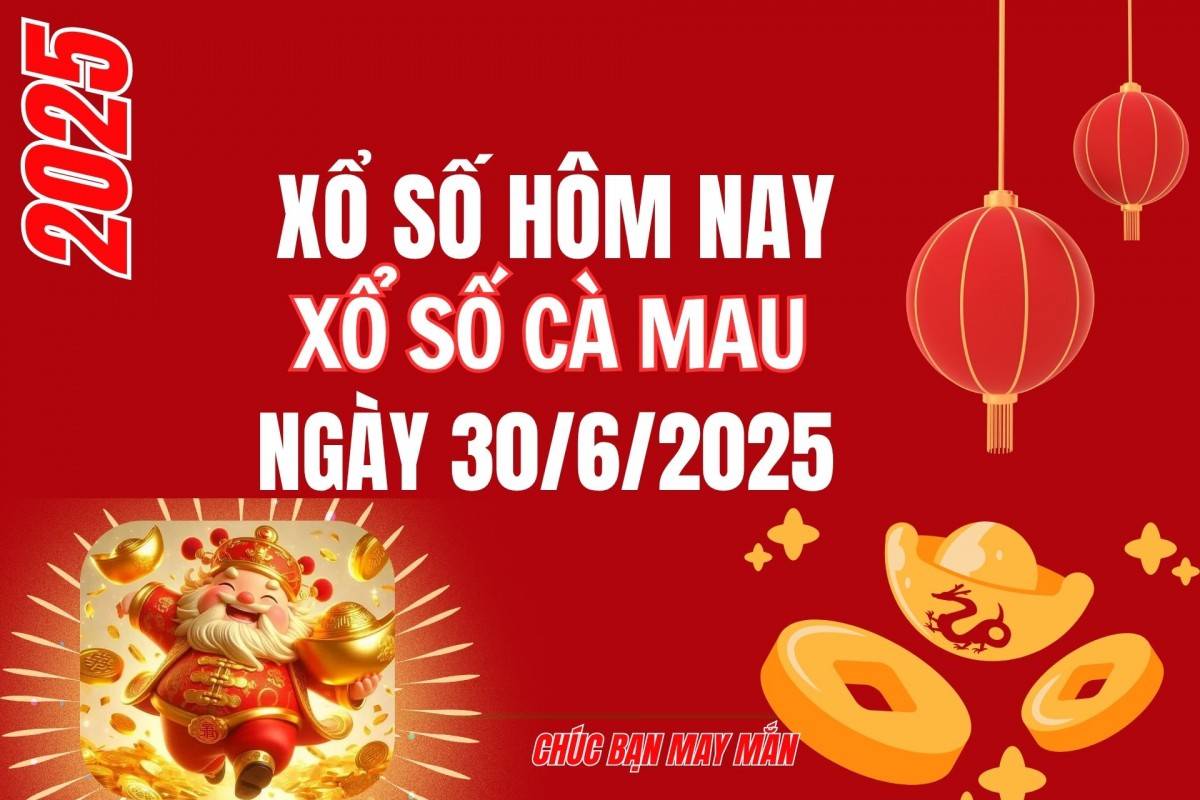 XSCM 30/6, Kết quả xổ số Cà Mau hôm nay 30/6/2025, Trực tiếp XSCM ngày 30 tháng 6