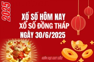 XSDT 30/6, Kết quả xổ số Đồng Tháp hôm nay 30/6/2025, Trực tiếp XSDT ngày 30 tháng 6