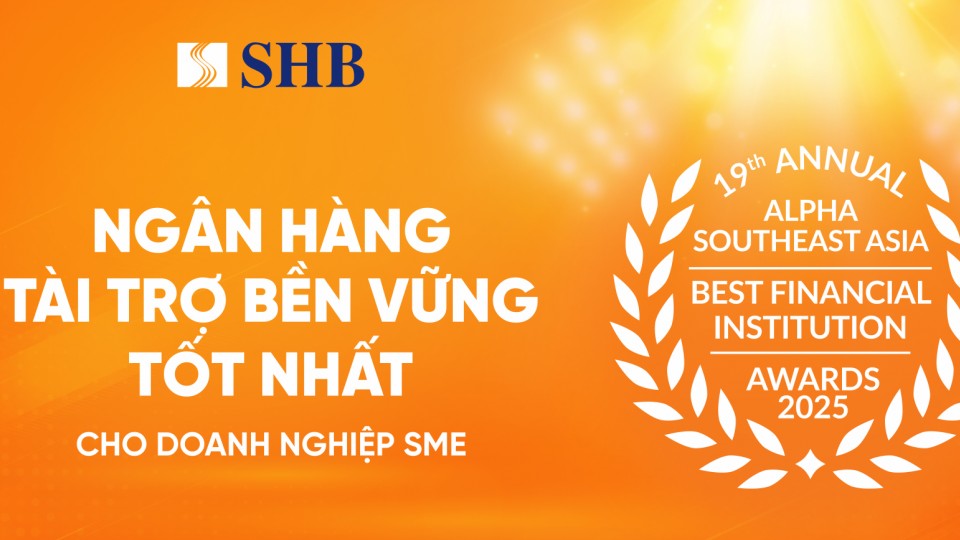 SHB “Ngân hàng tài trợ bền vững tốt nhất dành cho doanh nghiệp SME” tại Việt Nam 2025