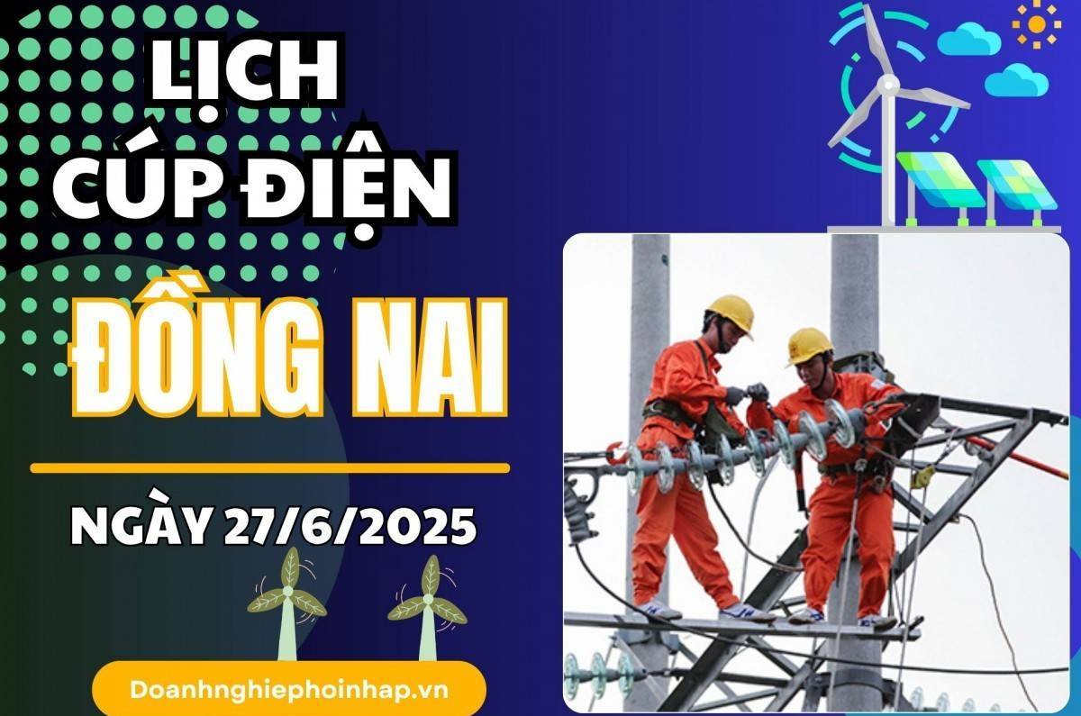 Lịch cúp điện Đồng Nai ngày 27/6/2025 mới nhất hôm nay