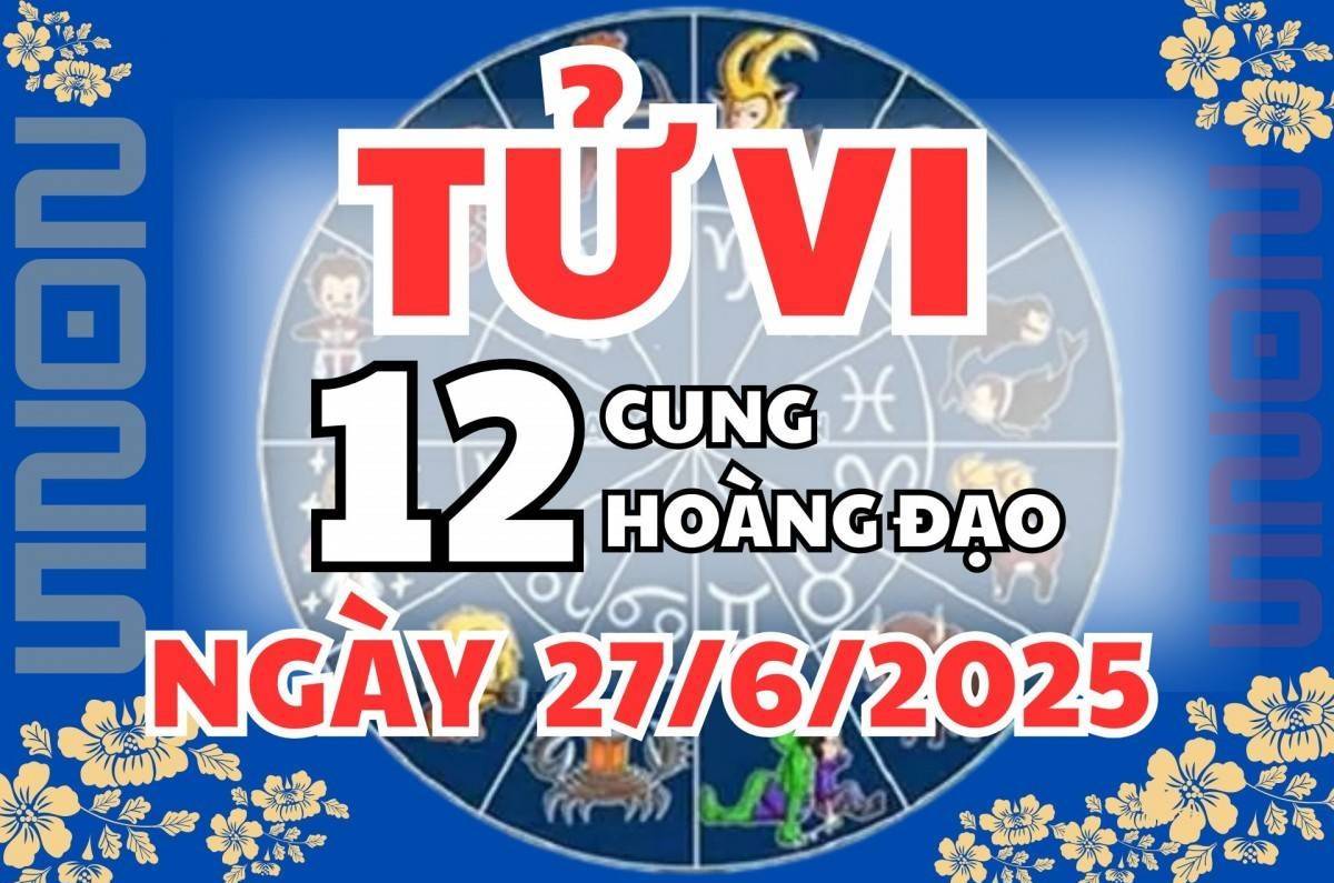 Tử vi 12 cung hoàng đạo ngày 27/6/2025: Cự Giải có vận may tài chính, Sư Tử đừng cạnh tranh bất chấp
